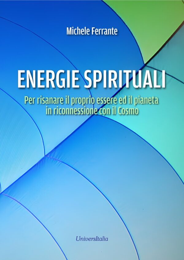 ENERGIE SPIRITUALI. Per risanare il proprio essere ed il pianeta in riconnessione con il Cosmo