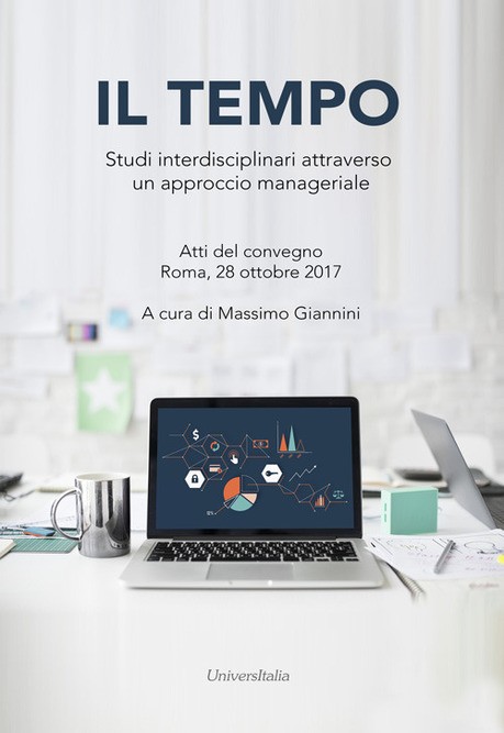 Il tempo. Studi interdisciplinari attraverso un approccio manageriale. Atti del convegno (Roma, 28 ottobre 2017)